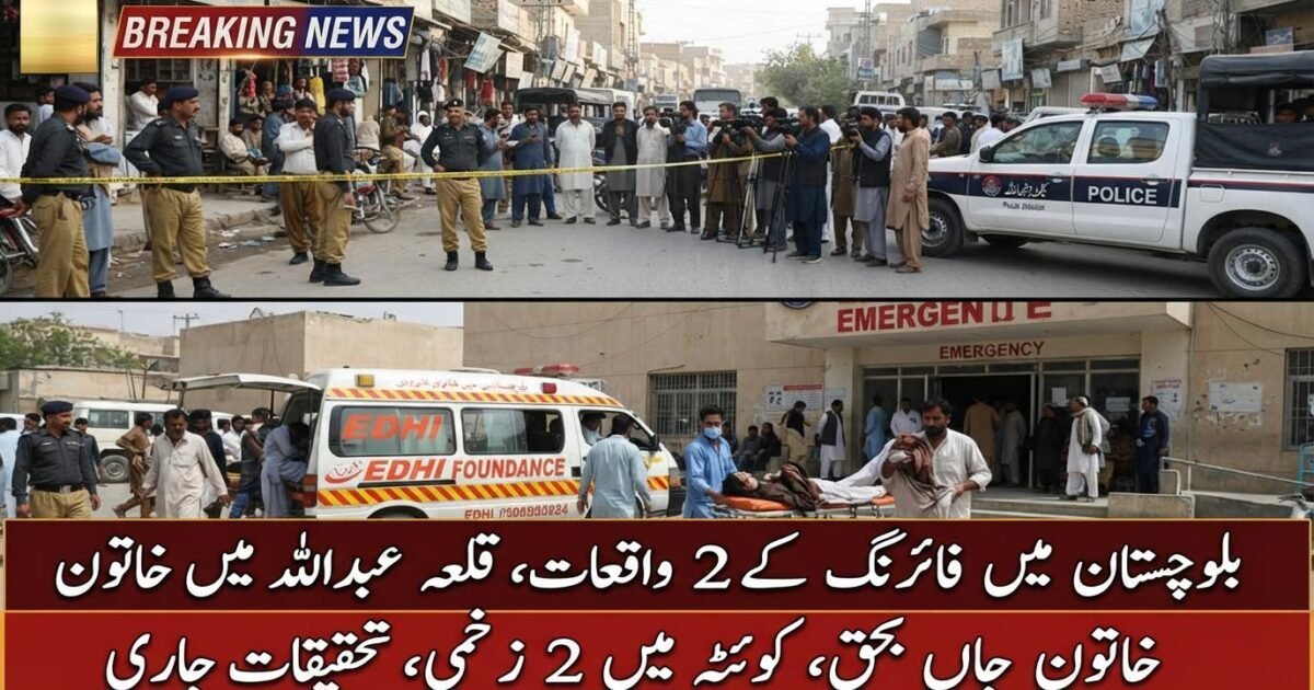 بلوچستان میں فائرنگ کے2واقعات،قلعہ عبداللہ خاتون جاں بحق ، کوئٹہ میں 2افراد زخمی ,تحقیقات جاری